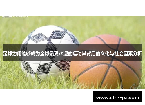 足球为何能够成为全球最受欢迎的运动其背后的文化与社会因素分析