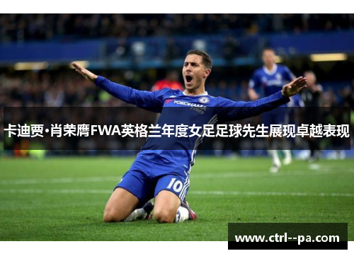卡迪贾·肖荣膺FWA英格兰年度女足足球先生展现卓越表现